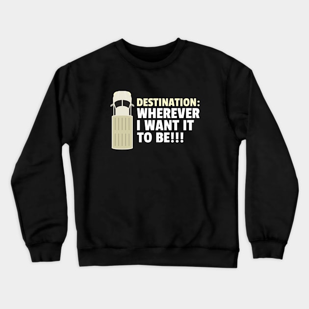 Destination : Wherever I want to be!!! Crewneck Sweatshirt by The Shirt Shack